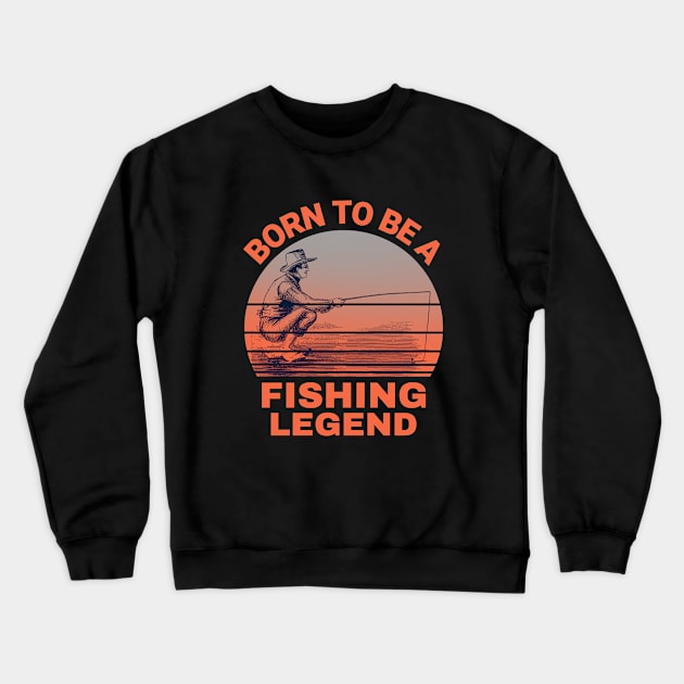 Born To Be A Fishing Legend Crewneck Sweatshirt by MONMON-75